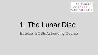 1. The Lunar Disc  Edexcel GCSE Astronomy Course  2.1 Know the shape of the Moon  2.2 Be able to