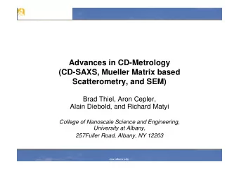 Advances in CD-Metrology  (CD-SAXS, Mueller Matrix based  Scatterometry, and SEM)  Brad Thiel, Aron