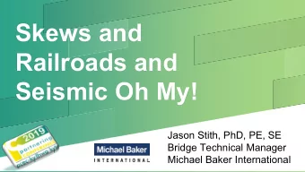 Skews and  Railroads and  Seismic Oh My!  Jason Stith, PhD, PE, SE  Bridge Technical Manager