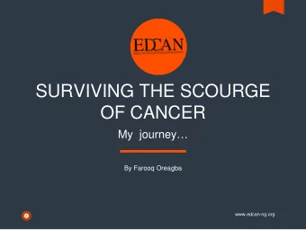SURVIVING THE SCOURGE  OF CANCER  My  journey  By Farooq Oreagba  www.edcan-ng.org  INTRO
