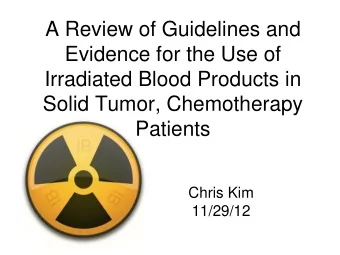 Evidence for the Use of  Irradiated Blood Products in  Solid Tumor, Chemotherapy  Patients  Chris