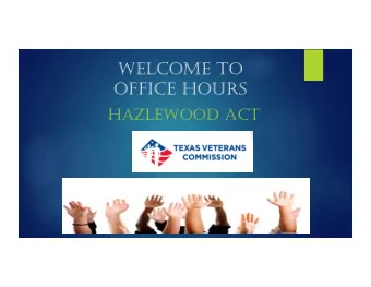 WELCOME TO  OFFICE HOURS  HAZLEWOOD ACT  Hazlewood Act Education Benefit o Introduction o What is