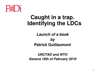 Caught in a trap.  Identifying the LDCs  Launch of a book  by  Patrick Guillaumont  UNCTAD and WTO