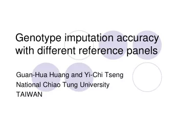 Genotype imputation accuracy  with different reference panels  Guan-Hua Huang and Yi-Chi Tseng