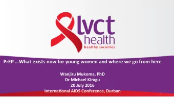 PrEP What exists now for young women and where we go from here  Wanjiru Mukoma, PhD  Dr Michael
