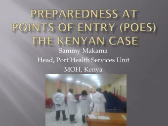 Sammy Makama  Head, Port Health Services Unit  MOH, Kenya  POEs in Kenya (Int. Airports)  1.