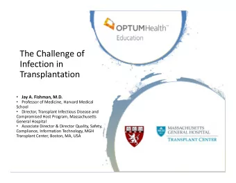 The Challenge of  Infection in  Transplantation  Jay A. Fishman, M.D.    Professor of