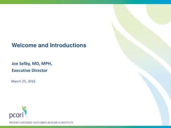 Welcome and Introductions  Joe Selby, MD, MPH,  Executive Director  March 25, 2016  About Us  An
