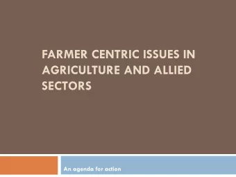 FARMER CENTRIC ISSUES IN  AGRICULTURE AND ALLIED  SECTORS  An agenda for action Agriculture
