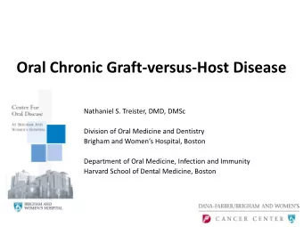 Oral Chronic Graft-versus-Host Disease  Nathaniel S. Treister, DMD, DMSc  Division of Oral Medicine