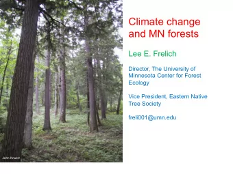 Climate change  and MN forests  Lee E. Frelich  Director, The University of  Minnesota Center for