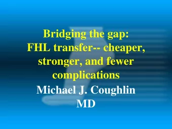 Bridging the gap:  FHL transfer-- cheaper,  stronger, and fewer  complications  Michael J. Coughlin