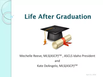 Life After Graduation Mechelle Reeve, MLS(ASCP) CM , ASCLS Idaho President  and Kate DeAngelo,