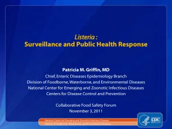 Liste  teria  ia : Surveillance and Public Health Response  Patricia M. Griffin, MD  Chief, Enteric