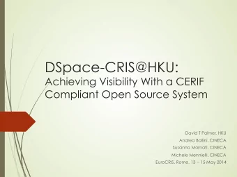 DSpace-CRIS@HKU:  Achieving Visibility With a CERIF  Compliant Open Source System  David T Palmer,