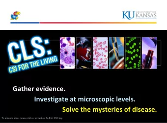 Gather evidence.  Investigate at microscopic levels.  Solve the mysteries of disease. To advance