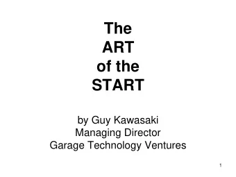 The  ART  of the  START  by Guy Kawasaki  Managing Director  Garage Technology Ventures  1  2  3
