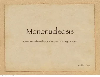 Mononucleosis  Sometimes referred to asMonoor Kissing Disease  Health 12 Class  Friday,