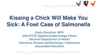 Kissing a Chick Will Make You  Sick: A Fowl Case of Salmonella  Kayla Donohue, MPH  CDC/CSTE