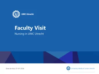 Faculty Visit  Nursing in UMC Utrecht  Eline de Kok, 07-07-2016  10.30  Welcome by professor dr