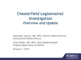 Chesterfield Legionnaires'  Investigation  Overview and Update Alexander Samuel, MD, MPH, District