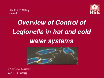Overview of Control of  Legionella in hot and cold  water systems  Matthew Hamar  HSE - Cardiff