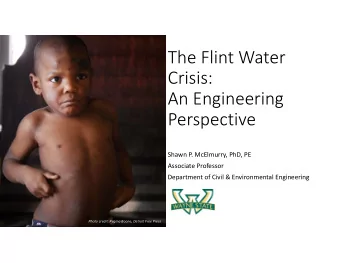 The Flint Water  Crisis:  An Engineering  Perspective  Shawn P. McElmurry, PhD, PE  Associate