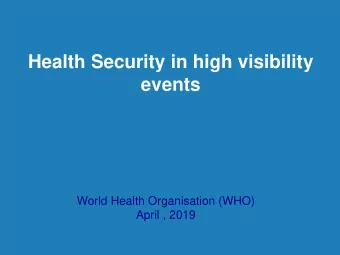 Health Security in high visibility  events  World Health Organisation (WHO)  April , 2019  Context