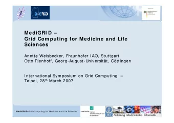 MediGRI D   Grid Com puting for Medicine and Life  Sciences  Anette Weisbecker, Fraunhofer IAO,