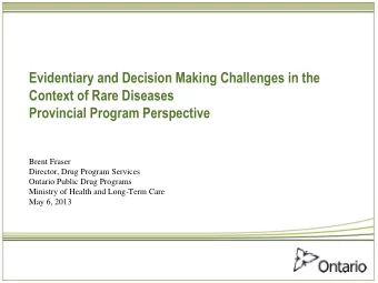 Evidentiary and Decision Making Challenges in the  Context of Rare Diseases  Provincial Program