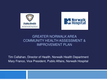 GREATER NORWALK AREA  COMMUNITY HEALTH ASSESSMENT &amp;  IMPROVEMENT PLAN  Tim Callahan, Director
