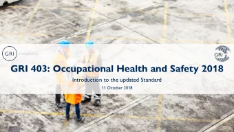 GRI 403: Occupational Health and Safety 2018  Introduction to the updated Standard  11 October 2018