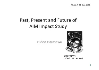 P  Past, Present and Future of  t P  t  d F t  f  AIM Impact Study  AIM Impact Study  Hideo