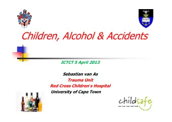 Children, Alcohol &amp; Accidents  ICTCT 5 April 2013  Sebastian van As  Trauma Unit Red Cross