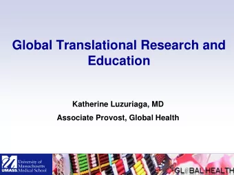 Global Translational Research and  Education  Katherine Luzuriaga, MD  Associate Provost, Global
