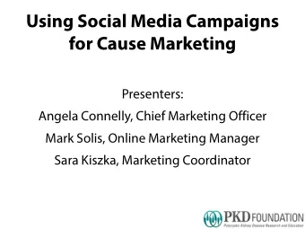 Using Social Media Campaigns  for Cause Marketing  Presenters:  Angela Connelly, Chief Marketing
