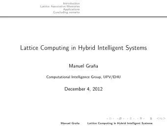 Lattice Computing in Hybrid Intelligent Systems  Manuel Graa  Computational Intelligence Group,