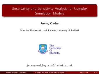 Uncertainty and Sensitivity Analysis for Complex  Simulation Models  Jeremy Oakley  School of