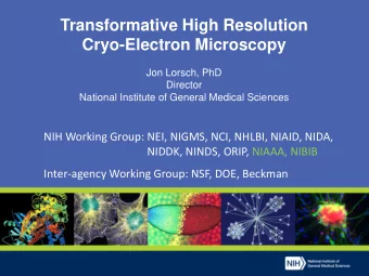 Transformative High Resolution  Cryo-Electron Microscopy  Jon Lorsch, PhD  Director  National