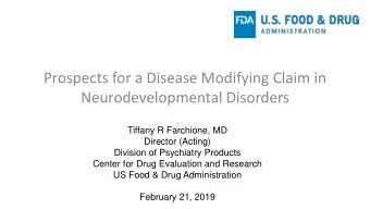 Prospects for a Disease Modifying Claim in  Neurodevelopmental Disorders  Tiffany R Farchione, MD