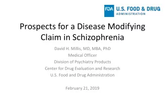 Prospects for a Disease Modifying  Claim in Schizophrenia  David H. Millis, MD, MBA, PhD  Medical