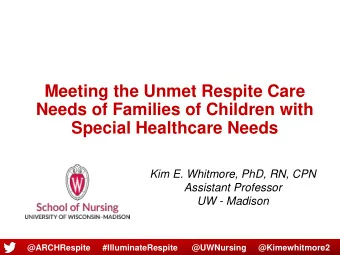 Meeting the Unmet Respite Care  Needs of Families of Children with  Special Healthcare Needs  Kim