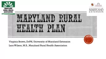 Virginia Brown, DrPH, University of Maryland Extension  Lara Wilson, M.S., Maryland Rural Health