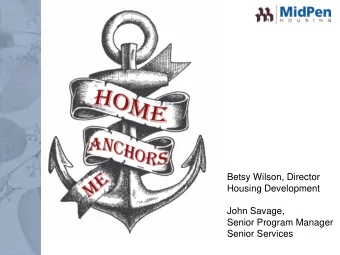 Betsy Wilson, Director  Housing Development  John Savage,  Senior Program Manager  Senior Services