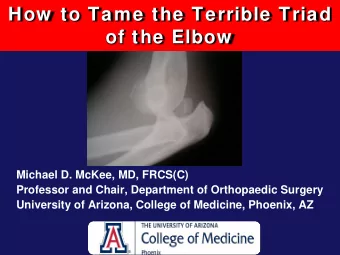 How  to Tame the Terrible Triad  of the Elbow  Michael D. McKee, MD, FRCS(C)    Professor and