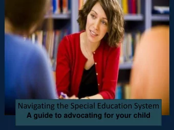 Navigating the Special Education System  A guide to advocating for your child  Goals: