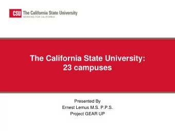 The California State University:  23 campuses  Presented By  Ernest Lemus M.S. P.P.S.  Project GEAR