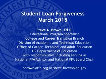 Student Loan Forgiveness  March 2015 Steve A. Brown , Ed.D.  Educational Program Specialist