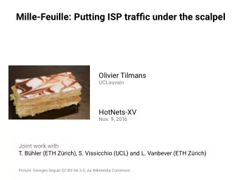 Mille-Feuille: Putting ISP traffic under the scalpel  Olivier Tilmans  UCLouvain  HotNets-XV  Nov.