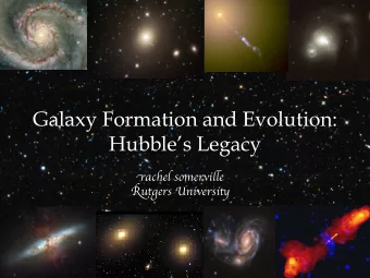 Galaxy Formation and Evolution:  Hubbles Legacy ! achel somervi &quot; e # $ utgers Universi %#